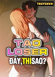 Tao Loser Đấy Thì Sao